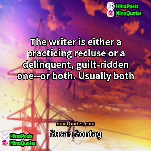 Susan Sontag Quotes | The writer is either a practicing recluse